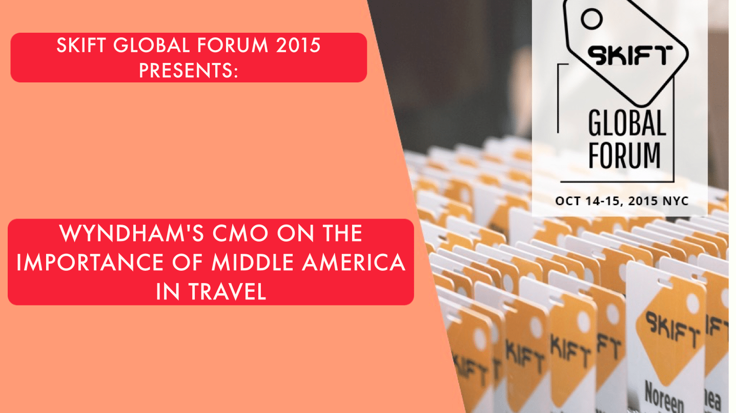 Wyndham's CMO On The Importance of Middle America In Travel, at Skift Global Forum 2015.