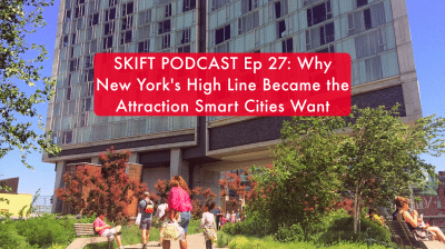 Skift Podcast: Why New York’s High Line Became the Attraction Smart Cities Want