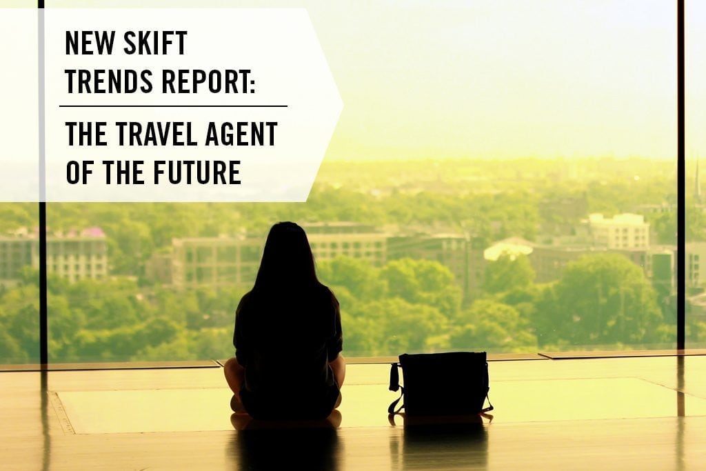 New Skift Trends Report The Travel Agent Of The Future