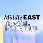 Series: Middle East Travel Roundup